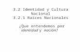 3.2 Identidad y Cultura Nacional 3.2.1 Raíces Nacionales ¿Que entendemos por identidad y nación?
