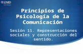 Principios de Psicología de la Comunicación Sesión 11. Representaciones sociales y construcción del sentido.