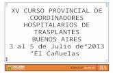 XV CURSO PROVINCIAL DE COORDINADORES HOSPITALARIOS DE TRASPLANTES BUENOS AIRES 3 al 5 de Julio de 2013 El Cañuelas.