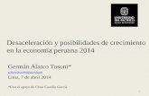 Desaceleración y posibilidades de crecimiento en la economía peruana 2014 Germán Alarco Tosoni* g.alarcotosoni@up.edu.pe Lima, 7 de abril 2014 *Con el.