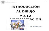 INTRODUCCIÓN AL DIBUJO Y A LA NORMALIZACION DIBUJO EN INGENIERIA I CLASE 1 ING. HECTOR BENITES.