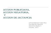 ACCION PUBLICIANA, ACCION NEGATORIA, Y ACCION DE JACTANCIA Universidad de Costa Rica Facultad de Derecho Derechos Reales II Octubre 2011.