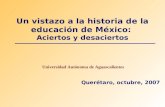 Un vistazo a la historia de la educación de México: Aciertos y desaciertos Universidad Autónoma de Aguascalientes Querétaro, octubre, 2007.