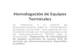 Homologación de Equipos Terminales En referencia a la materia de telecomunicaciones sobre la Homologación de Equipos Terminales, esta regulado en una resolución.