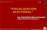 FISCALIZACIÓN ELECTORAL Ing. Neal Martin Maura Gonzales Jurado Nacional de Elecciones.