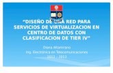 DISEÑO DE UNA RED PARA SERVICIOS DE VIRTUALIZACION EN CENTRO DE DATOS CON CLASIFICACION DE TIER IV Diana Altamirano Ing. Electrónica en Telecomunicaciones.