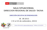 SALA SITUACIONAL DIRECCION REGIONAL DE SALUD- TACNA SE 38 2013 ( 15 al 21 de setiembre, 2013) Mayor información: epitacna@dge.gob.pe – Teléfono: 052-242595epitacna@dge.gob.pe.