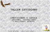 TALLER COTIDIANO CREATIVIDAD Y LUDICA EMOCIONES, FASCINACIONES Y HABILIDADES SECRETAS TALLER COTIDIANO CARLOS ALBERTO JIMENEZ V.