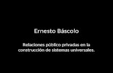 Ernesto Báscolo Relaciones público privadas en la construcción de sistemas universales.