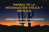 MANEJO DE LA INTOXICACIÓN ETÍLICA Y METÍLICA ANDRÉS FELIPE VELASCO BEDOYA Toxicología Clínica U. de A.