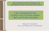 1 Miguel A. Zabalza Univ. Santiago de Compostela Las competencias Como una nueva visión del currículo escolar Las competencias Como una nueva visión del.