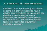 EL CANDIDATO AL CAMPO MISIONERO Introducción : La persona que aspire ir al campo misionero necesita reunir ciertas características básicas para ser elegible.