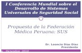 I Conferencia Mundial sobre el Desarrollo de Sistemas Universales de Seguridad Social Propuesta de la Federación Médica Peruana: SUS Dr. Leoncio Díaz Díaz.