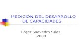 MEDICIÓN DEL DESARROLLO DE CAPACIDADES Róger Saavedra Salas 2008.