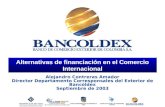 Alternativas de financiación en el Comercio Internacional Alejandro Contreras Amador Director Departamento Corresponsales del Exterior de Bancóldex Septiembre.