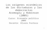 1 Los orígenes económicos de las dictaduras y las democracias Acemoglu y Robinson (2005) Curso: Economía política 2009 Docente: Alvaro Forteza