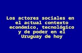 Los actores sociales en el actual contexto económico, tecnológico y de poder en el Uruguay de hoy.