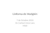 Linfoma de Hodgkin 7 de Octubre 2010 Dr. Carlos E Arce Lara HSJD.