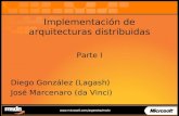 Implementación de arquitecturas distribuidas Parte I Diego González (Lagash) José Marcenaro (da Vinci)