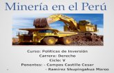 Minería en el Perú Curso: Políticas de Inversión Carrera: Derecho Ciclo: V Ponentes: - Campos Castillo Cesar - Ramírez Shupingahua Marco.