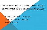 COLEGIO DISTRITAL MARIA INMACULADA DEPARTAMENTO DE CIENCIAS NATURALES ASIGNATURA: FISICA PROFESORA: AURA SANDOVAL.