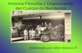 Historia Filosofía y Organización del Cuerpo de Bomberos Elaborado por Allen Blanco R.