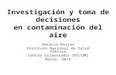 Investigación y toma de decisiones en contaminación del aire Horacio Riojas Instituto Nacional de Salud Pública Centro Colaborador OPS/OMS Marzo, 2014.