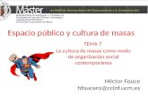 Espacio público y cultura de masas TEMA 7 La cultura de masas como modo de organización social contemporánea Héctor Fouce hfoucero@ccinf.ucm.es.