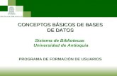 CONCEPTOS BÁSICOS DE BASES DE DATOS Sistema de Bibliotecas Universidad de Antioquia PROGRAMA DE FORMACIÓN DE USUARIOS.
