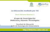 La Educación mediada por TIC Doris Adriana Ramírez S. Grupo de Investigación Didáctica y Nuevas Tecnologías. Facultad de Educación Sede de Investigación.