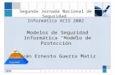 Segunda Jornada Nacional de Seguridad Informática ACIS 2002 Modelos de Seguridad Informática Modelo de Protección Iván Ernesto Guerra Matiz.