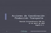 Acciones de Coordinación Producción Transporte Reunión Extraordinaria CNO Gas 23 de abril de 2010 Bogotá D.C. Consejo Nacional de Operación de Gas Natural.