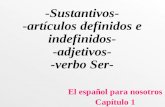 -Sustantivos- -artículos definidos e indefinidos- -adjetivos- -verbo Ser- El español para nosotros Capítulo 1.