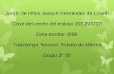 Jardín de niños Joaquín Fernández de Lizardi Clave del centro del trabajo 15EJN3737I Zona escolar J098 Tulantongo Texcoco Estado de México Grupo 3° B.