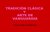 TRADICIÓN CLÁSICA Y ARTE DE VANGUARDIA Óscar Soto Fernández.