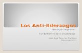 Los Anti-liderazgos Liderazgos negativos. Fundamentos para el Liderazgo Juan José Sánchez Cachero Marzo de 2011.