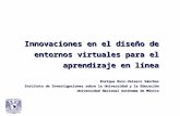 Innovaciones en el diseño de entornos virtuales para el aprendizaje en línea Enrique Ruiz-Velasco Sánchez Instituto de Investigaciones sobre la Universidad.