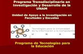 Programa Transdisciplinario en Investigación y Desarrollo de la UNAM Unidad de Apoyo a la Investigación en Facultades y Escuelas Programa de Tecnologías.