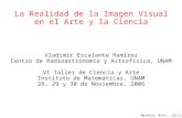 Morelia, Mich., 29/11/06 La Realidad de la Imagen Visual en el Arte y la Ciencia Vladimir Escalante Ramírez Centro de Radioastronomía y Astrofísica, UNAM.
