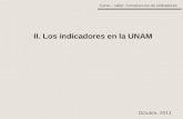 Curso – taller: Construcción de indicadores II. Los indicadores en la UNAM Octubre, 2013.