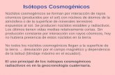 Isótopos Cosmogénicos Núclidos cosmogénicos se forman por interacción de rayos cósmicos (producidos por el sol) con núcleos de átomos de la atmósfera o.