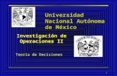 1 Universidad Nacional Autónoma de México Teoría de Decisiones Investigación de Operaciones II.