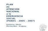 PANES 2005 – 2007 Gobierno Electo Uruguay PLAN de ATENCION NACIONAL a la EMERGENCIA SOCIAL (PANES – 2005 – 2007) Gobierno Electo Montevideo - Uruguay.