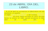 23 de ABRIL: DÍA DEL LIBRO. El 23 de abril se conmemora el fallecimiento de tres escritores: el español Miguel de Cervantes y Saavedra, el inglés William.