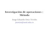 Investigación de operaciones : Método Jorge Eduardo Ortiz Triviño jeortizt@unal.edu.co.