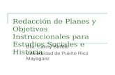 Redacción de Planes y Objetivos Instruccionales para Estudios Sociales e Historia Dra. Canny Bellido Universidad de Puerto Rico Mayagüez.