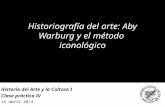 Historiografía del arte: Aby Warburg y el método iconológico Historia del Arte y la Cultura I Clase práctica IV 16 abril 2014.