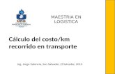 MAESTRIA EN LOGISTICA Cálculo del costo/km recorrido en transporte Ing. Jorge Valencia, San Salvador, El Salvador, 2013.