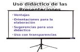 Uso didáctico de las presentaciones Uso didáctico de las Presentaciones Ventajas Orientaciones para la elaboración Sugerencias para uso didáctico Uso con.