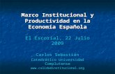 Marco Institucional y Productividad en la Economía Española El Escorial, 22 Julio 2009 Carlos Sebastián Catedrático Universidad Complutense .